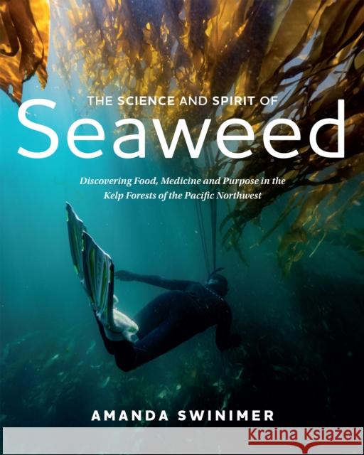 The Science and Spirit of Seaweed: Discovering Food, Medicine and Purpose in the Kelp Forests of the Pacific Northwest  9781550179613 Harbour Publishing