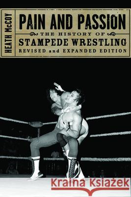 Pain and Passion: The History of Stampede Wrestling McCoy, Heath 9781550227871 ECW Press