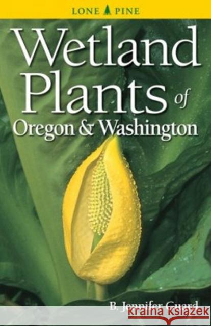 Wetland Plants of Oregon and Washington B. Jennifer Guard 9781551058559 Lone Pine Publishing,Canada