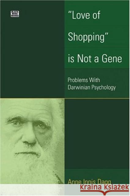 Love of Shopping Is Not a Gene: Problems with Darwinian Psychology Anne Innis Dagg 9781551642567 Black Rose Books