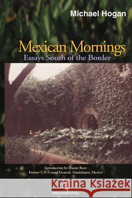 Mexican Mornings: Essays South of the Border Hogan, Michael Scott 9781552129296 Trafford Publishing