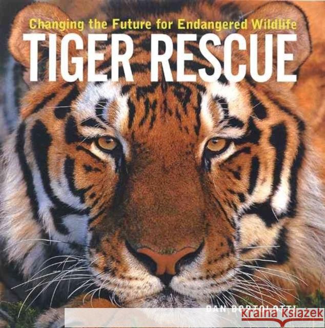 Tiger Rescue: Changing the Future for Endangered Wildlife Bortolotti, Dan 9781552975589 Firefly Books