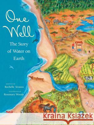 One Well: The Story of Water on Earth Rochelle Strauss Rosemary Woods 9781553379546 Kids Can Press