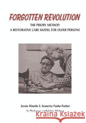The Forgotten Revolution: The Priory Method: A Restorative Care Model for Older Persons Mantle, Jessie 9781553957492 Trafford Publishing