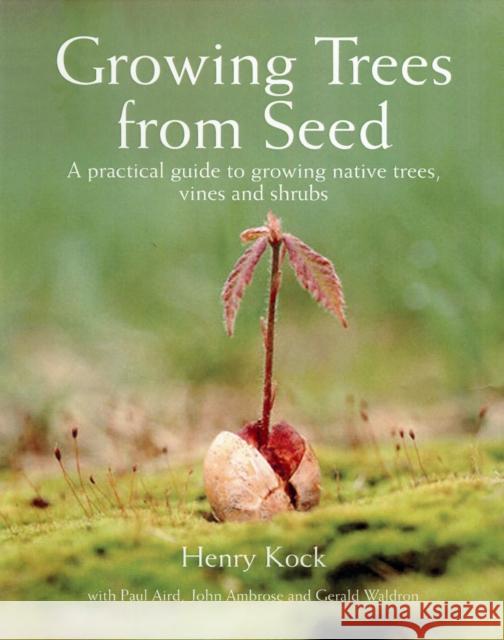 Growing Trees from Seed: A Practical Guide to Growing Trees, Vines and Shrubs Henry Kock, Paul L. Aird, John Ambrose, Gerald E. Waldron 9781554073634 Firefly Books Ltd