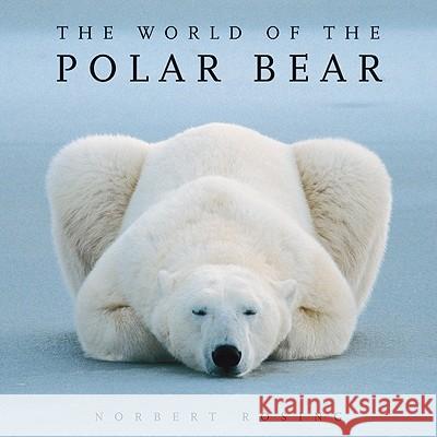 The World of the Polar Bear Norbert Rosing Norbert Rosing Ian Stirling 9781554076314 Firefly Books
