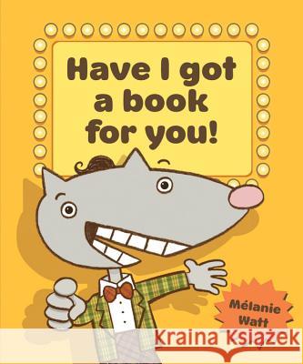 Have I Got a Book for You! Melanie Watt Melanie Watt 9781554534838 Kids Can Press
