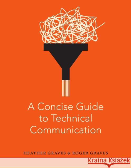 A Concise Guide to Technical Communication Heather Graves Roger Graves 9781554815487 Broadview Press Inc