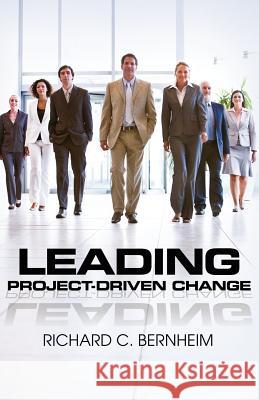 Leading Project-Driven Change Richard C. Bernheim 9781554891153 Multi-Media Publications Inc