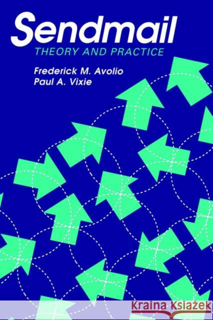 Sendmail: Theory and Practice Frederick M. Avolio Paul Vixie 9781555581275 Digital Press
