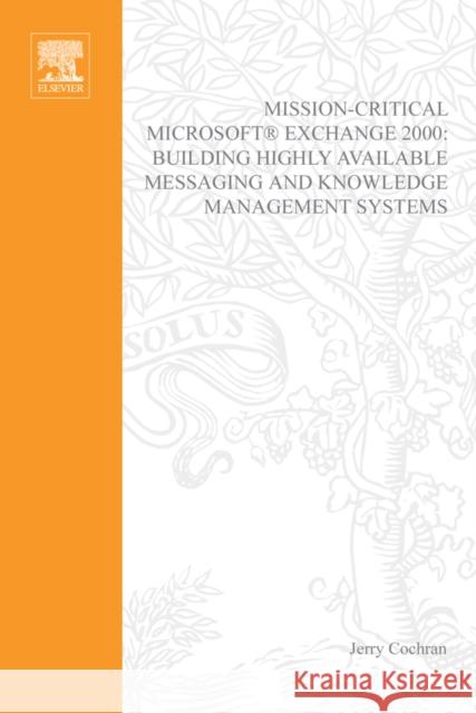 Mission-Critical Microsoft Exchange 2000: Building Highly-Available Messaging and Knowledge Management Systems Cochran, Jerry 9781555582333 Digital Press