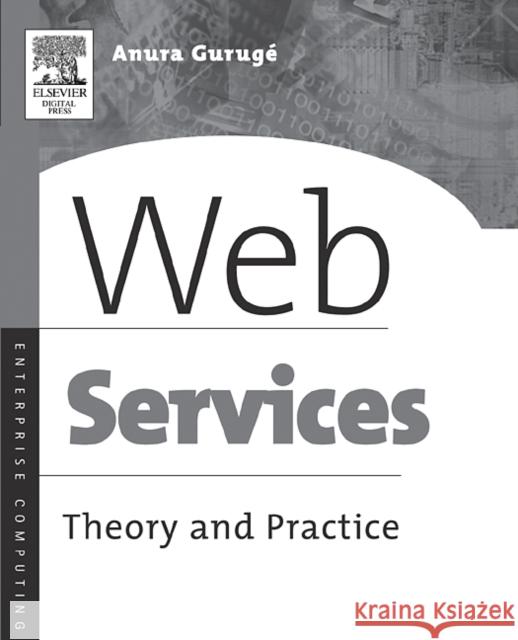 Web Services: Theory and Practice Anura Guruge (Independent analyst and consultant based in Gilford, NH.) 9781555582821 Elsevier Science & Technology