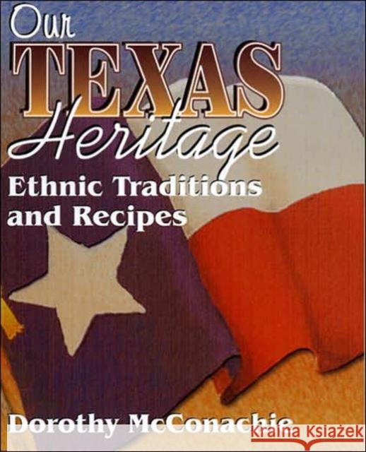 Our Texas Heritage: Ethnic Traditions and Recipes McConachie, Dorothy 9781556227851 Republic of Texas Press