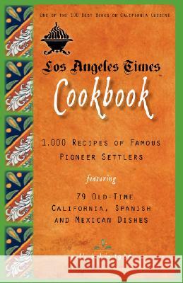 Los Angeles Times Cookbook: 1,000 Recipes of Famous Pioneer Settlers Featuring Seventy-Nine Old-Time California Spanish and Mexican Dishes Los Angeles Times 9781557090768 Applewood Books