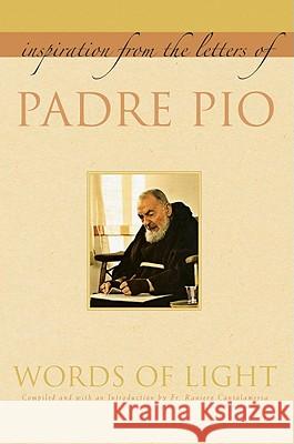 Words of Light: Inspiration from the Letters of Padre Pio Padre Pio                                Raniero Cantalamessa 9781557256430 Paraclete Press (MA)