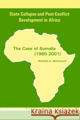 State Collapse and Post-Conflict Development in Africa: The Case of Somalia (1960-2001) Mohamoud, Abdullah A. 9781557534132 Purdue University Press
