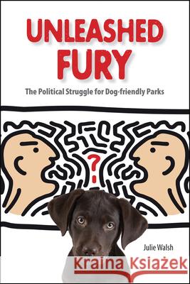 Unleashed Fury: The Political Struggle for Dog-friendly Parks Walsh, Julie 9781557535757 Purdue University Press