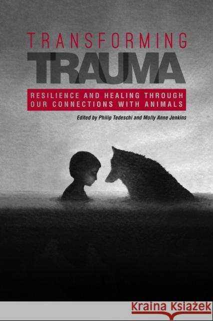 Transforming Trauma: Resilience and Healing Through Our Connections With Animals Tedeschi, Philip 9781557537959 Purdue University Press