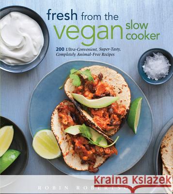 Fresh from the Vegan Slow Cooker: 200 Ultra-Convenient, Super-Tasty, Completely Animal-Free Recipes Robertson, Robin 9781558327900 Harvard Common Press