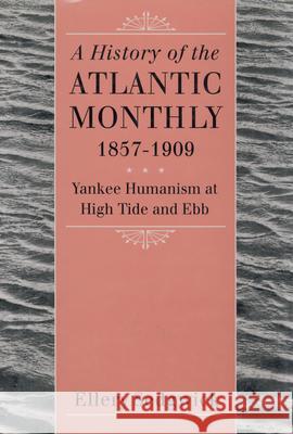 A History of the Atlantic Monthly, 1857-1909: Yankee Humanism at High Tide and Ebb Sedgwick, Ellery 9781558497931 University of Massachusetts Press