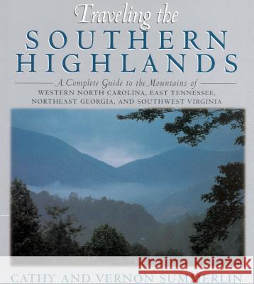 Traveling the Southern Highlands: A Complete Guide to the Mountains of Western North Carolina, East Tennessee, Northeast Georgia, and Southwest Virgin Summerlin, Cathy 9781558534841 RUTLEDGE HILL PRESS