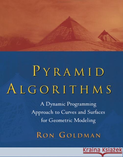 Pyramid Algorithms: A Dynamic Programming Approach to Curves and Surfaces for Geometric Modeling Goldman, Ron 9781558603547 Morgan Kaufmann Publishers
