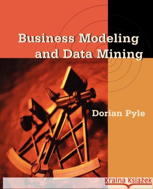 Business Modeling and Data Mining Dorian Pyle 9781558606531 Morgan Kaufmann Publishers