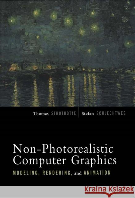 Non-Photorealistic Computer Graphics: Modeling, Rendering, and Animation Strothotte, Thomas 9781558607873 Morgan Kaufmann Publishers