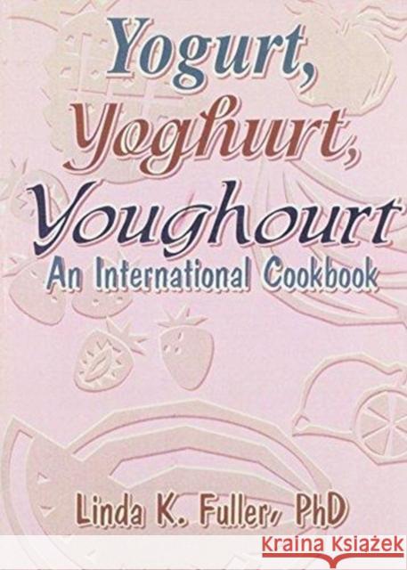 Yogurt, Yoghurt, Youghourt: An International Cookbook Fuller, Linda K. 9781560220343 Food Products Press