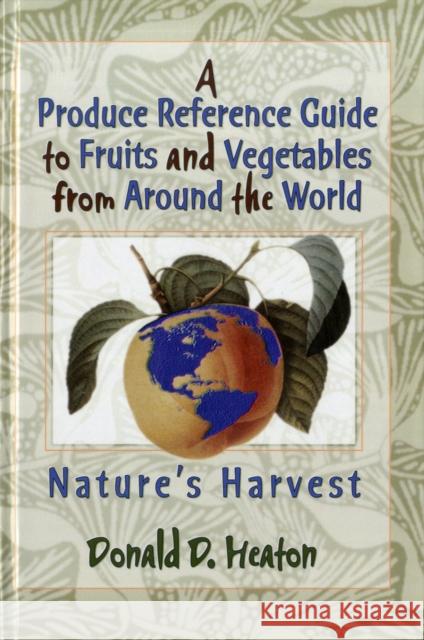 A Produce Reference Guide to Fruits and Vegetables from Around the World : Nature's Harvest Donald D. Heaton 9781560228653 Haworth Press
