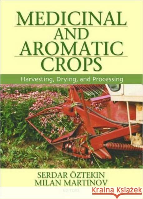 Medicinal and Aromatic Crops: Harvesting, Drying, and Processing Oztekin, Serdar 9781560229742 Food Products Press