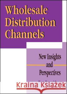 Wholesale Distribution Channels: New Insights and Perspectives Rosenbloom, Bert 9781560246183 Haworth Press