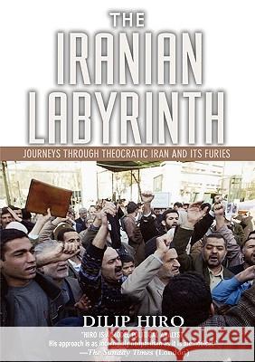 The Iranian Labyrinth: Journeys Through Theocratic Iran and Its Furies Dilip Hiro 9781560257165 Nation Books