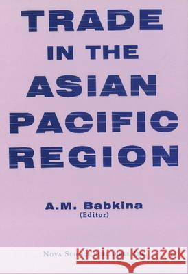 Trade in the Asian Pacific Region A M Babkina 9781560723585 Nova Science Publishers Inc