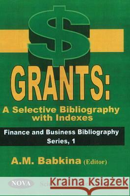 Grants -- a Selective Bibliography with Indexes A M Babkina 9781560727125 Nova Science Publishers Inc