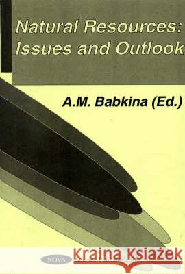 Natural Resources: Issues & Outlook A M Babkina 9781560729020 Nova Science Publishers Inc