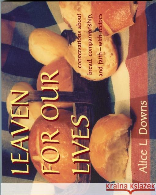 Leaven for Our Lives: Conversations about Bread, Companionship, and Faith - With Recipes Downs, Alice 9781561012053 Cowley Publications