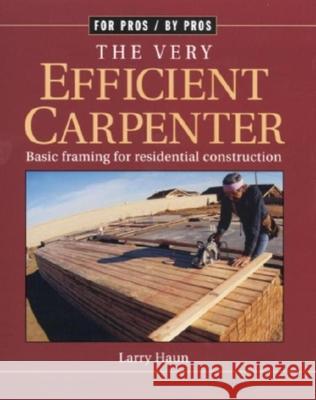 The Very Efficient Carpenter: Basic Framing for Residential Construction/Fpbp Haun, Larry 9781561583263 Taunton Press