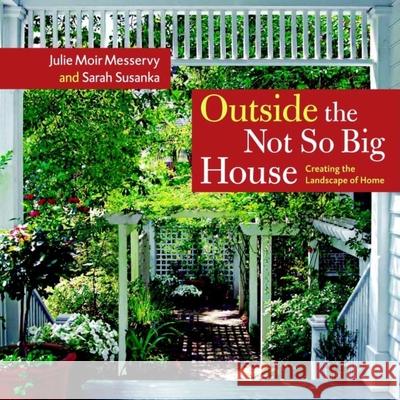 Outside the Not So Big House: Creating the Landscape of Home Messervy, Julie Moir Susanka, Sarah 9781561587346 TAUNTON