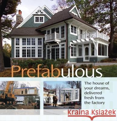 Prefabulous: Prefabulous Ways to Get the Home of Your Dreams Sheri Koones 9781561588442 Taunton Press