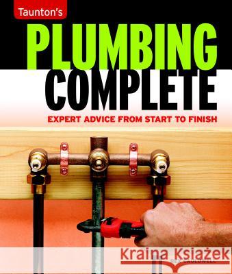 Taunton's Plumbing Complete: Expert Advice from Start to Finish Rex Cauldwell 9781561588558 Taunton Press