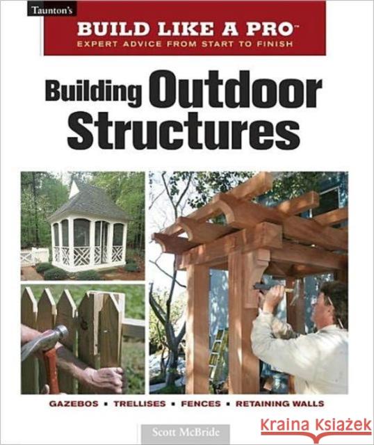 Building Outdoor Structures Scott McBride 9781561589395 Taunton Press