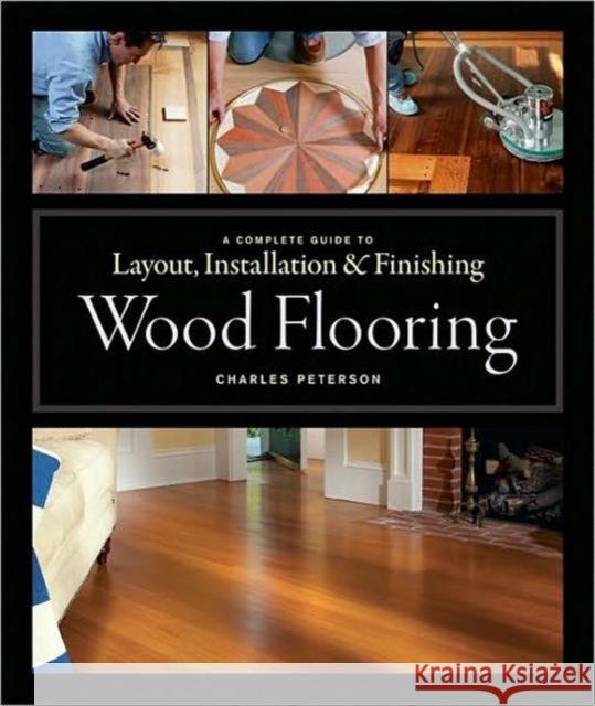 Wood Flooring: A Complete Guide to Layout, Installation & Finishing Peterson, Charles 9781561589852 Taunton Press