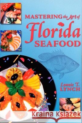 Mastering the Art of Florida Seafood Lonnie T. Lynch 9781561641765 Pineapple Press (FL)