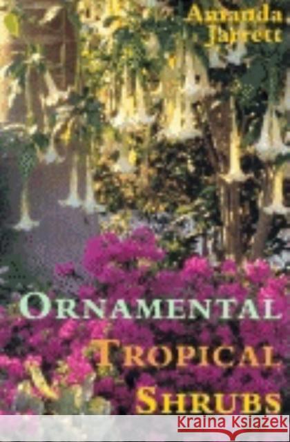 Ornamental Tropical Shrubs Amanda Jarrett 9781561642755 Pineapple Press (FL)