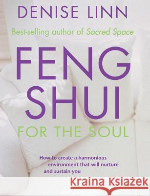 Feng Shui for the Soul: How to Create a Harmonious Environment That Will Nurture and Sustain You Linn, Denise 9781561707317 Hay House