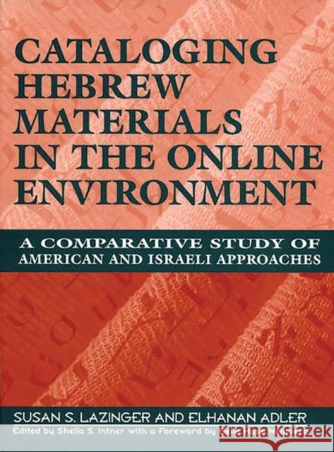 Cataloging Hebrew Materials in the Online Environment: A Comparative Study of American and Israeli Approaches Lazinger, Susan S. 9781563083587 Libraries Unlimited