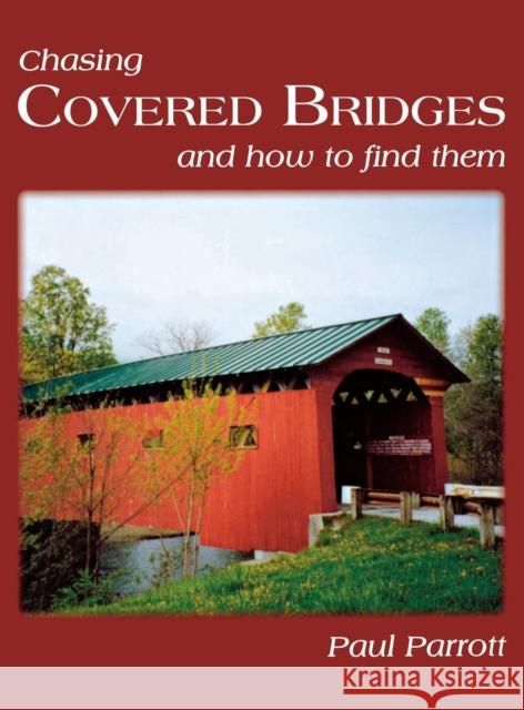 Chasing Covered Bridges: And How to Find Them Paul Parrott 9781563119934 Turner Publishing Company (KY)