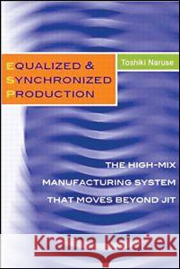 Equalized & Synchronized Production: The High-Mix Manufacturing System That Moves Beyond Jit Naruse, Toshiki 9781563272523 Productivity Press