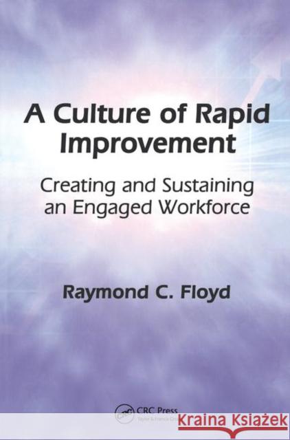 A Culture of Rapid Improvement: Creating and Sustaining an Engaged Workforce Floyd, Raymond C. 9781563273780 Productivity Press